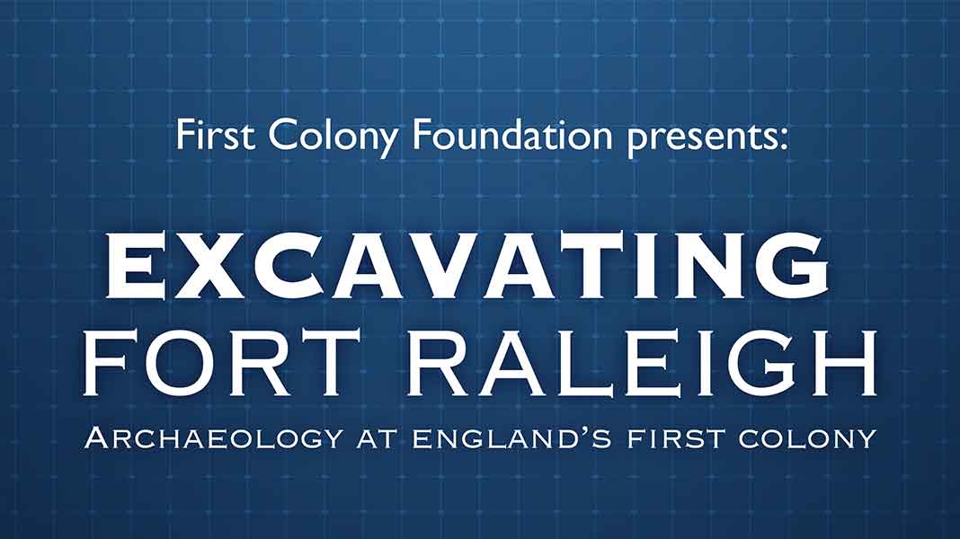 First Colony Foundation presents: Excavating Fort Raleigh Archaeology at England's First Colony